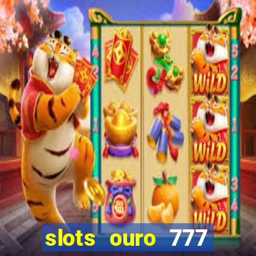 slots ouro 777 play store