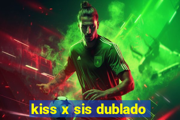 kiss x sis dublado
