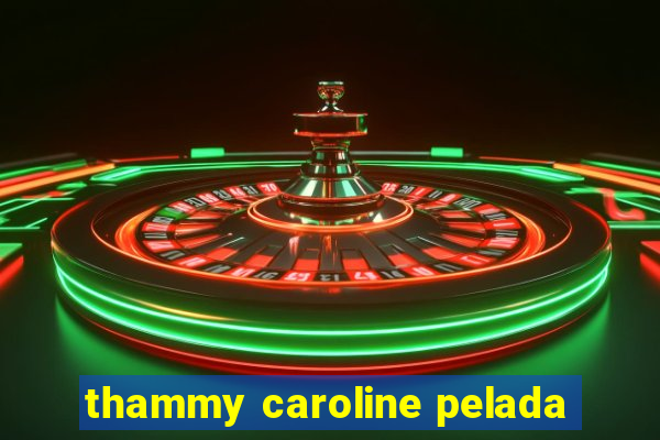 thammy caroline pelada