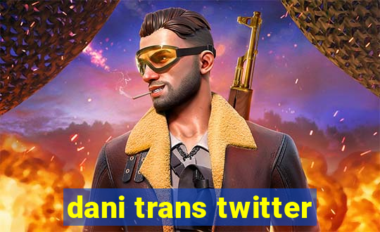 dani trans twitter