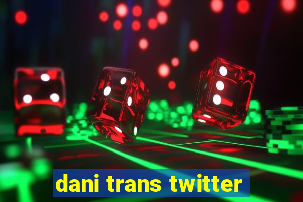 dani trans twitter