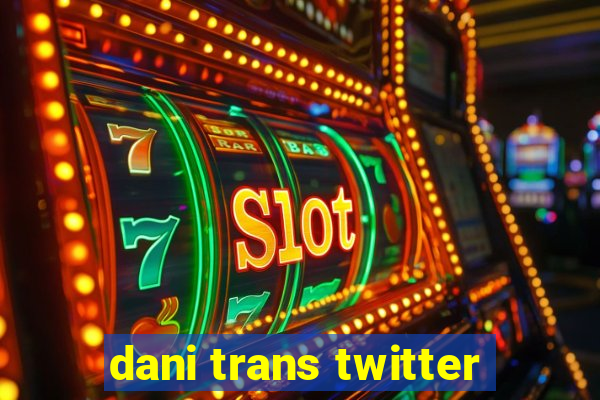 dani trans twitter