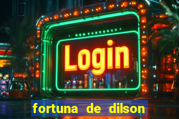 fortuna de dilson pereira da silva
