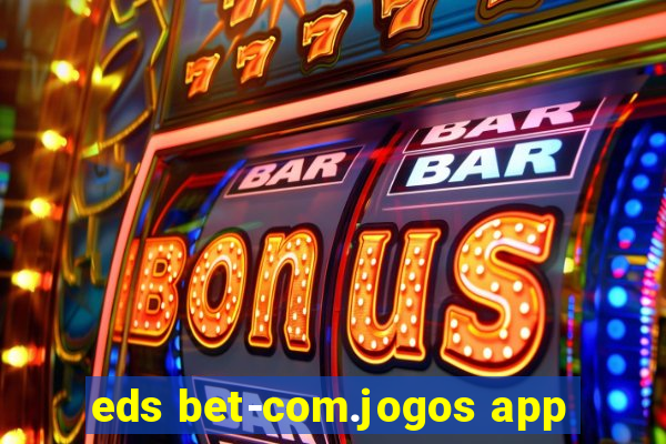 eds bet-com.jogos app