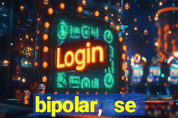 bipolar, se arrepende do que faz