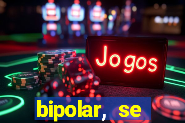 bipolar, se arrepende do que faz