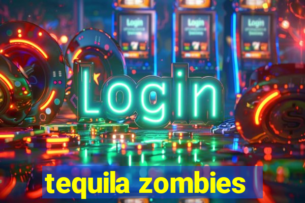 tequila zombies