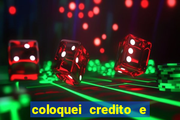 coloquei credito e nao caiu vivo