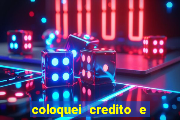 coloquei credito e nao caiu vivo