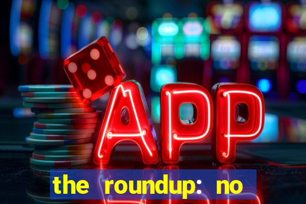 the roundup: no way out dublado download