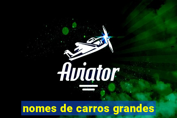 nomes de carros grandes