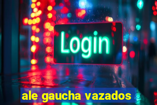 ale gaucha vazados