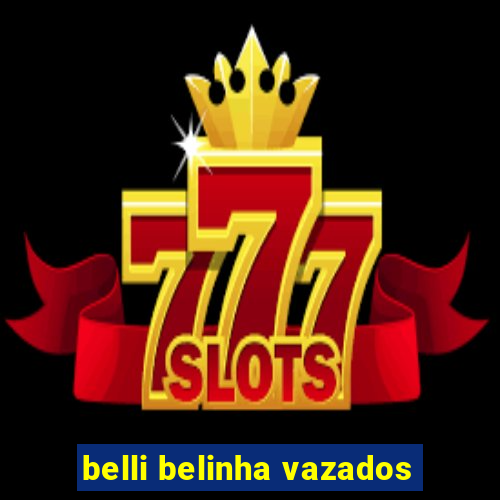 belli belinha vazados