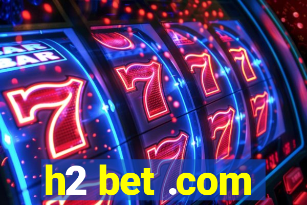 h2 bet .com