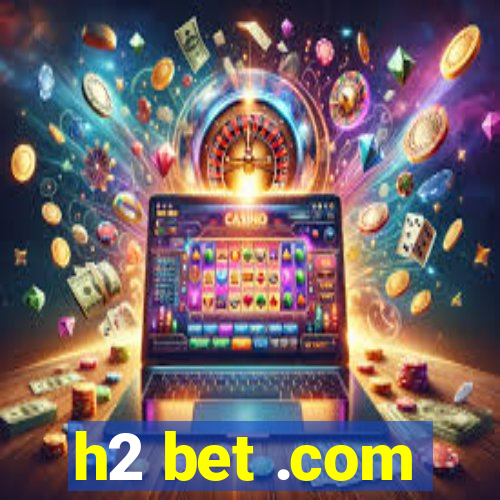 h2 bet .com