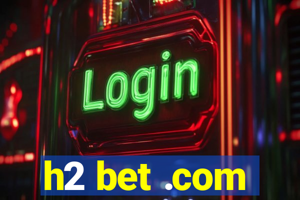 h2 bet .com