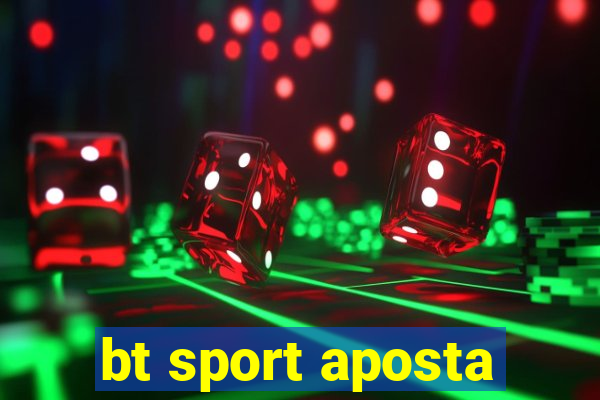 bt sport aposta