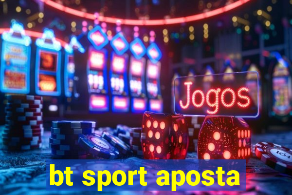 bt sport aposta