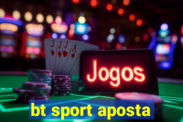 bt sport aposta