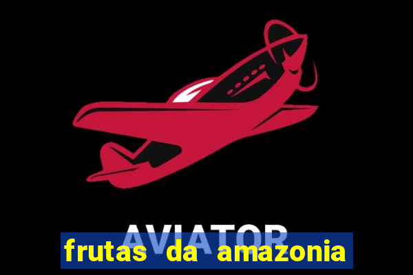 frutas da amazonia de a a z