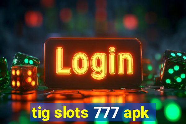 tig slots 777 apk