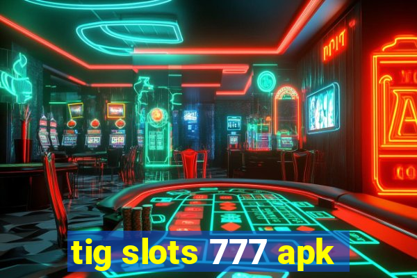 tig slots 777 apk