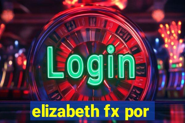 elizabeth fx por