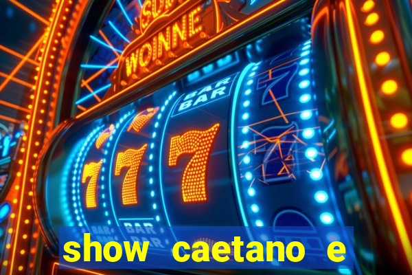 show caetano e maria betania bh