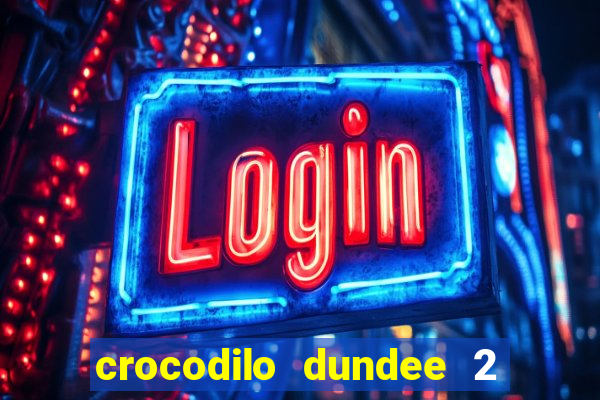 crocodilo dundee 2 filme completo dublado