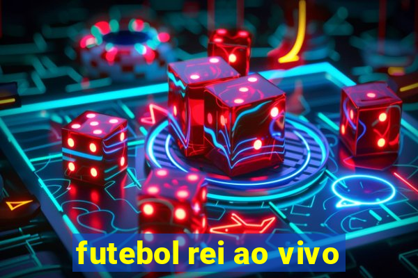 futebol rei ao vivo