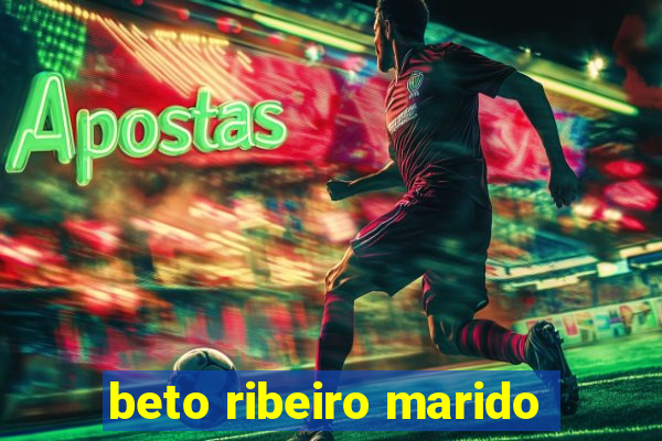 beto ribeiro marido