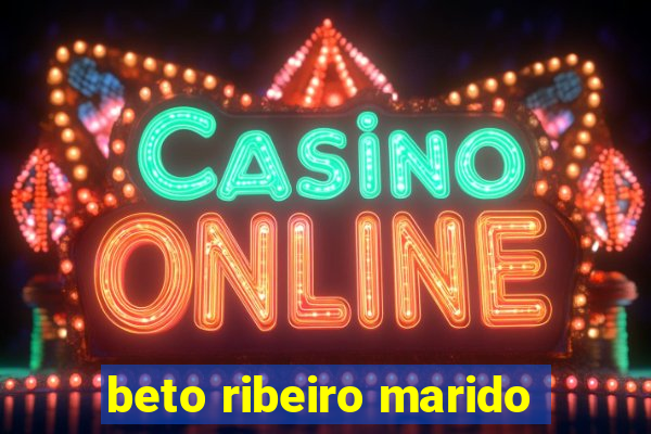 beto ribeiro marido