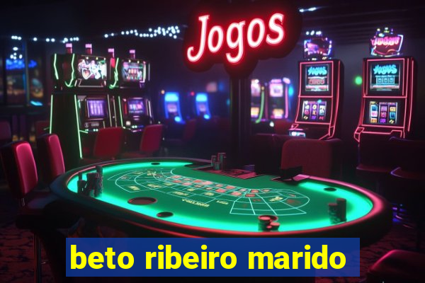 beto ribeiro marido