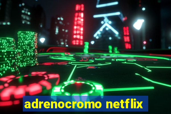 adrenocromo netflix
