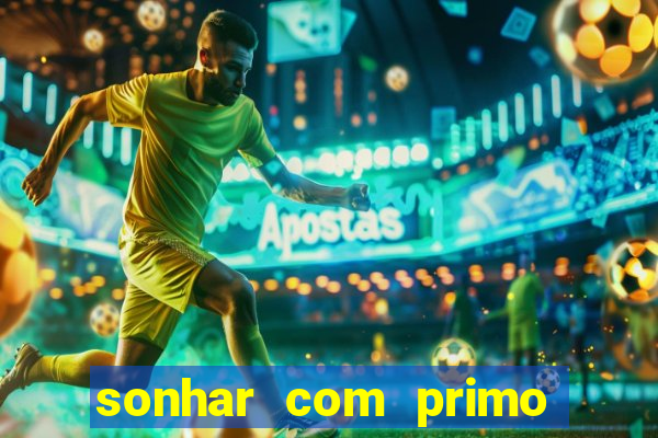 sonhar com primo jogo do bicho