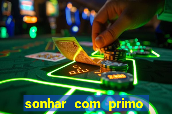 sonhar com primo jogo do bicho