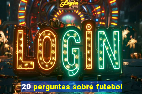 20 perguntas sobre futebol