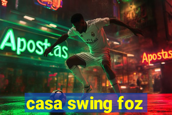 casa swing foz