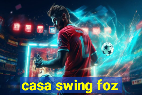 casa swing foz