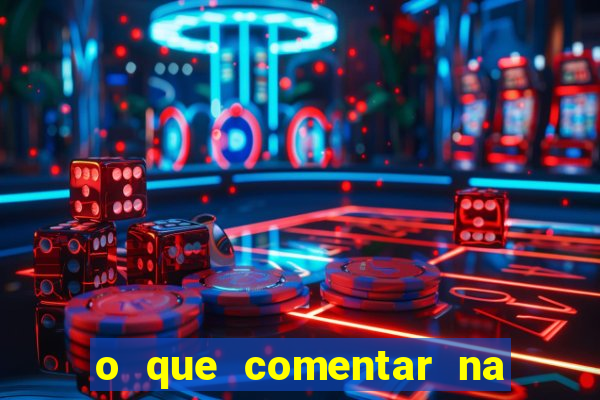 o que comentar na foto do amigo jogador