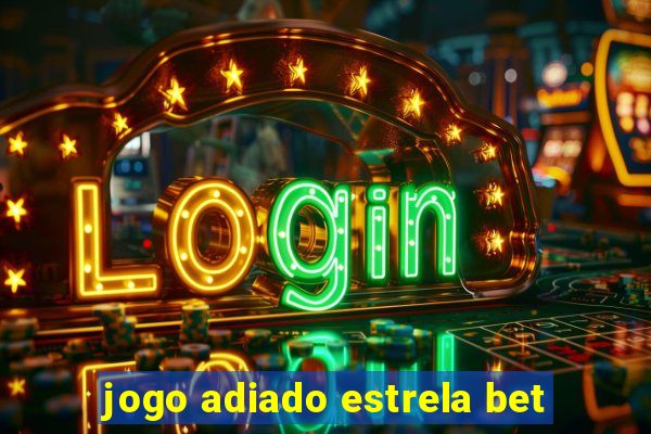 jogo adiado estrela bet