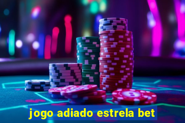 jogo adiado estrela bet