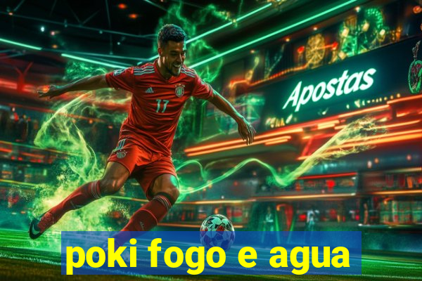poki fogo e agua