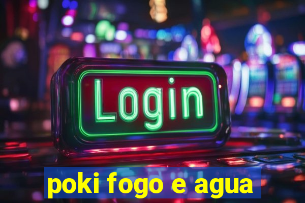poki fogo e agua