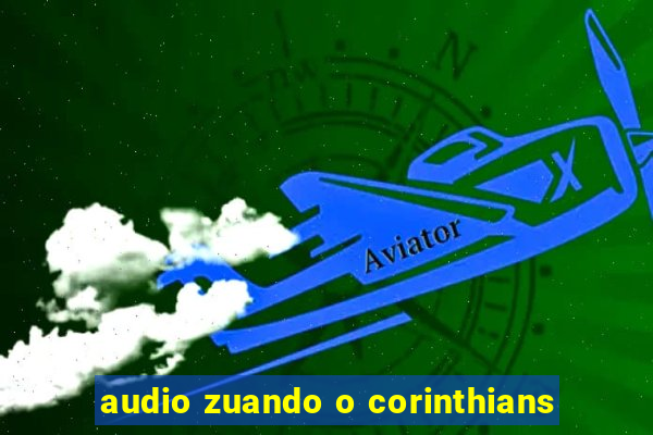 audio zuando o corinthians