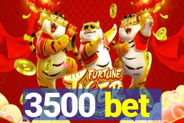 3500 bet