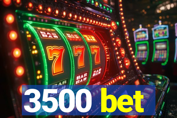 3500 bet