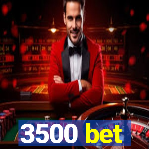 3500 bet