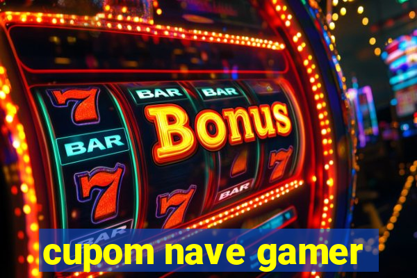 cupom nave gamer