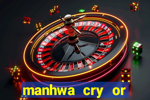 manhwa cry or better yet beg